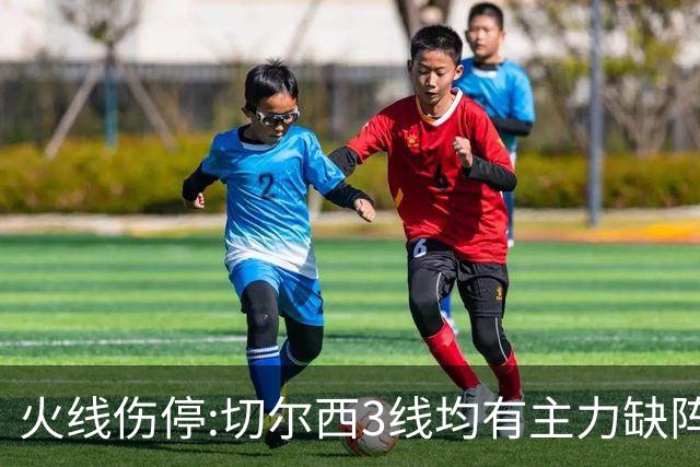 火线伤停:切尔西3线均有主力缺阵 西班牙人伤2人